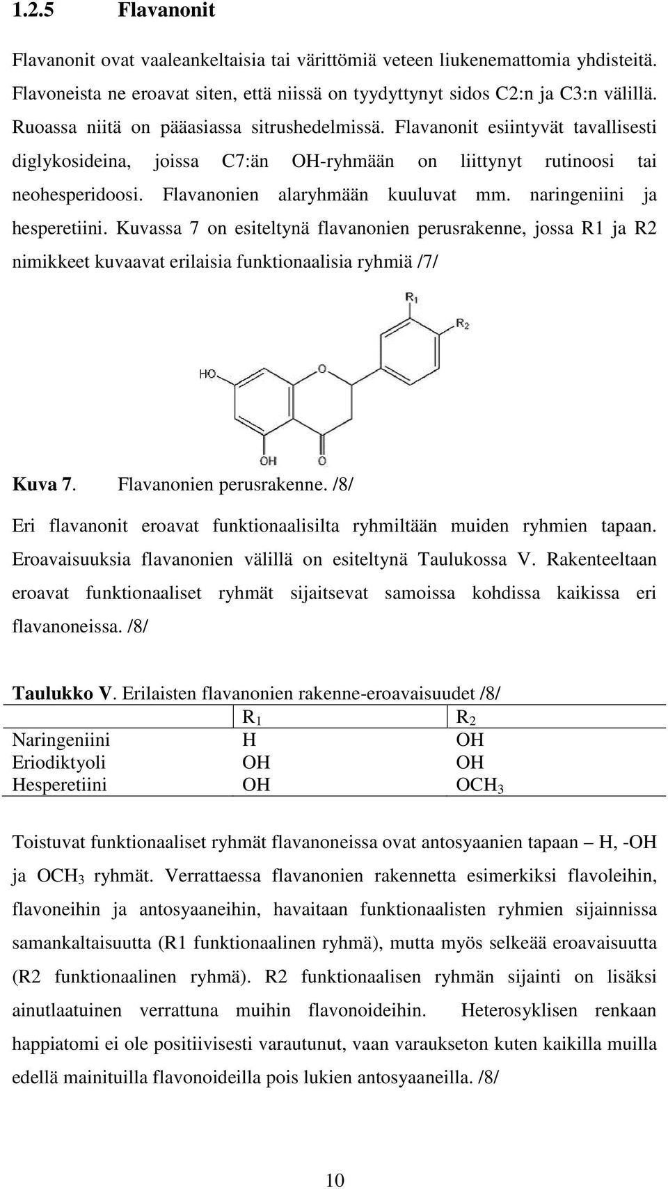 naringeniini ja hesperetiini. Kuvassa 7 on esiteltynä flavanonien perusrakenne, jossa R1 ja R2 nimikkeet kuvaavat erilaisia funktionaalisia ryhmiä /7/ Kuva 7. Flavanonien perusrakenne.