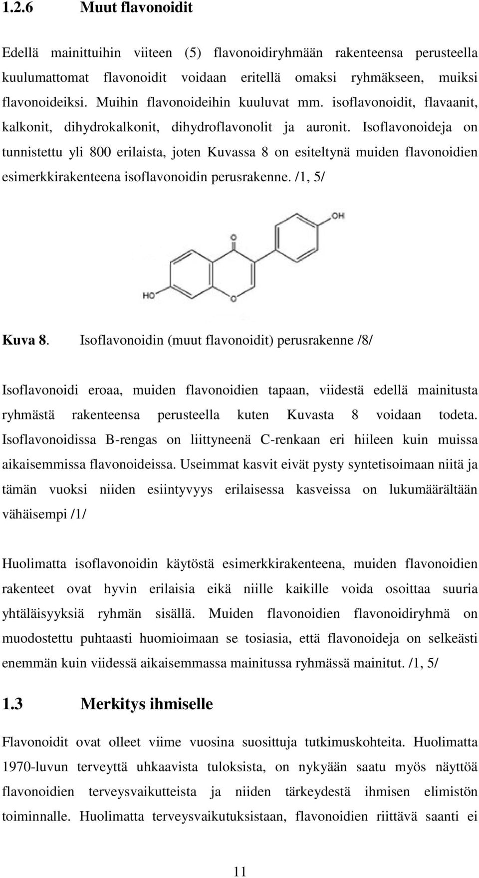 Isoflavonoideja on tunnistettu yli 800 erilaista, joten Kuvassa 8 on esiteltynä muiden flavonoidien esimerkkirakenteena isoflavonoidin perusrakenne. /1, 5/ Kuva 8.