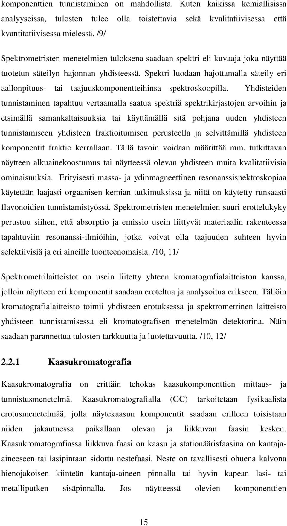 Spektri luodaan hajottamalla säteily eri aallonpituus- tai taajuuskomponentteihinsa spektroskoopilla.