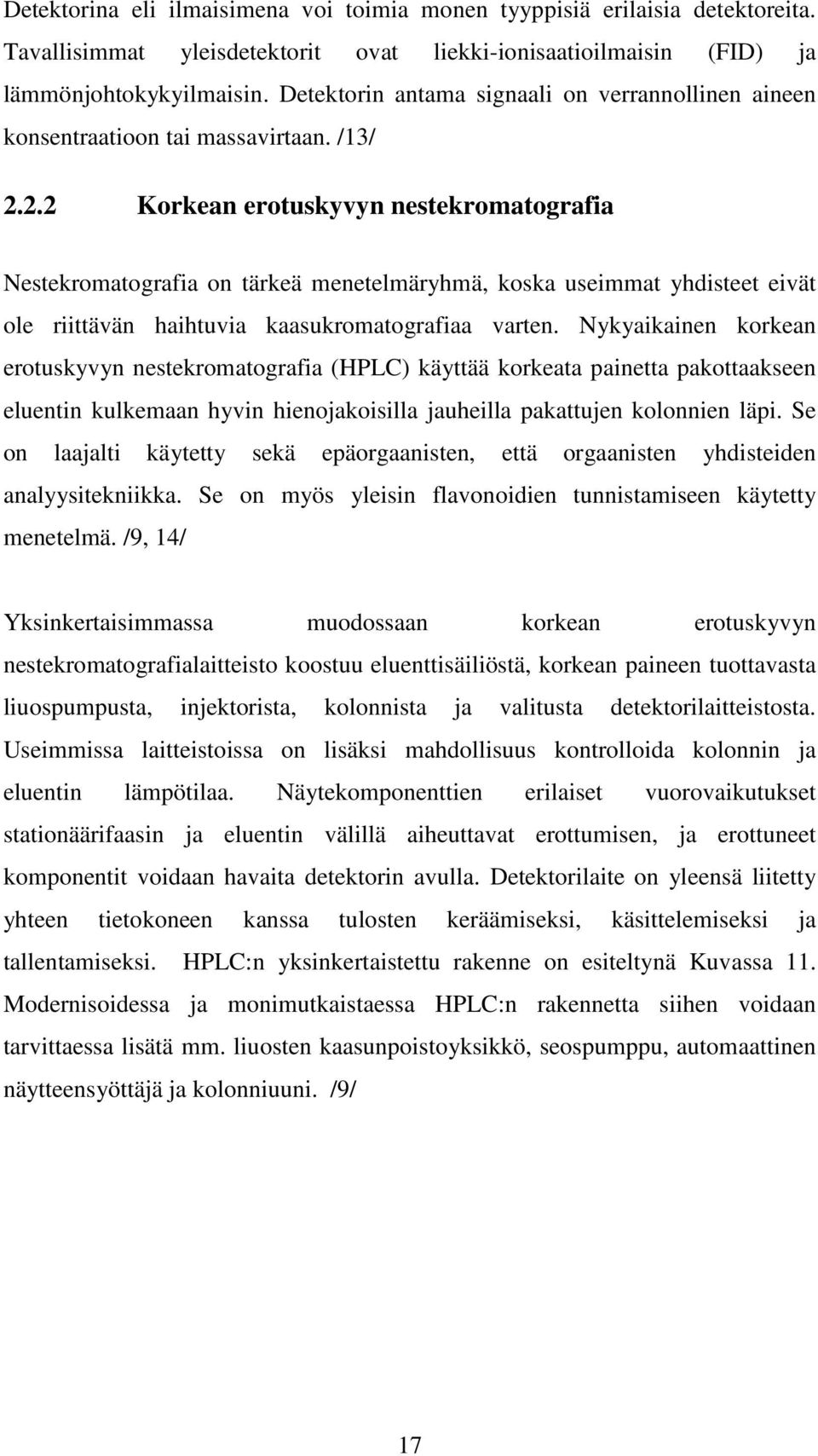 2.2 Korkean erotuskyvyn nestekromatografia Nestekromatografia on tärkeä menetelmäryhmä, koska useimmat yhdisteet eivät ole riittävän haihtuvia kaasukromatografiaa varten.