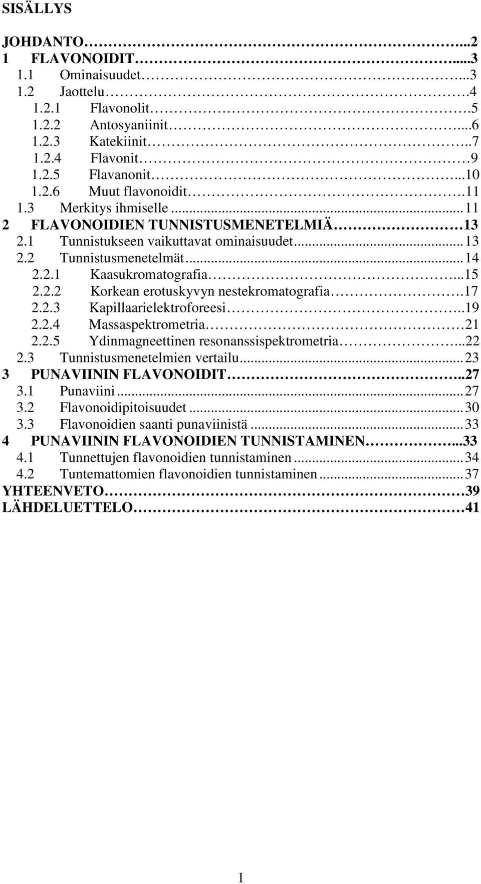 17 2.2.3 Kapillaarielektroforeesi..19 2.2.4 Massaspektrometria 21 2.2.5 Ydinmagneettinen resonanssispektrometria...22 2.3 Tunnistusmenetelmien vertailu... 23 3 PUNAVIININ FLAVONOIDIT..27 3.