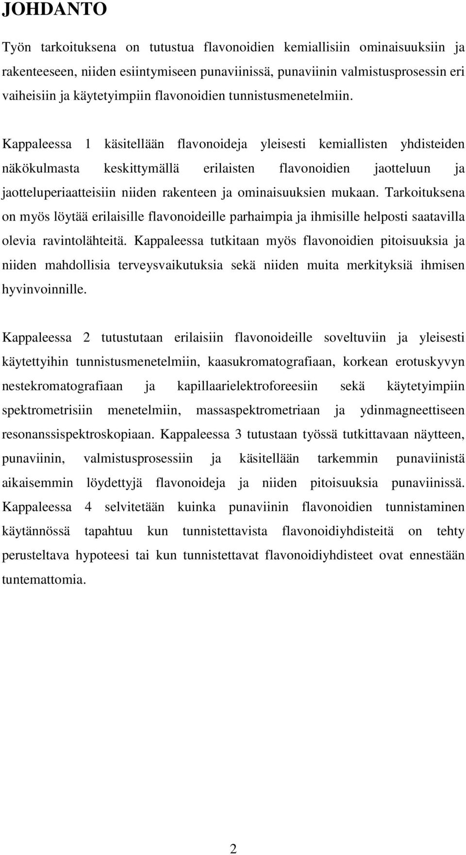 Kappaleessa 1 käsitellään flavonoideja yleisesti kemiallisten yhdisteiden näkökulmasta keskittymällä erilaisten flavonoidien jaotteluun ja jaotteluperiaatteisiin niiden rakenteen ja ominaisuuksien