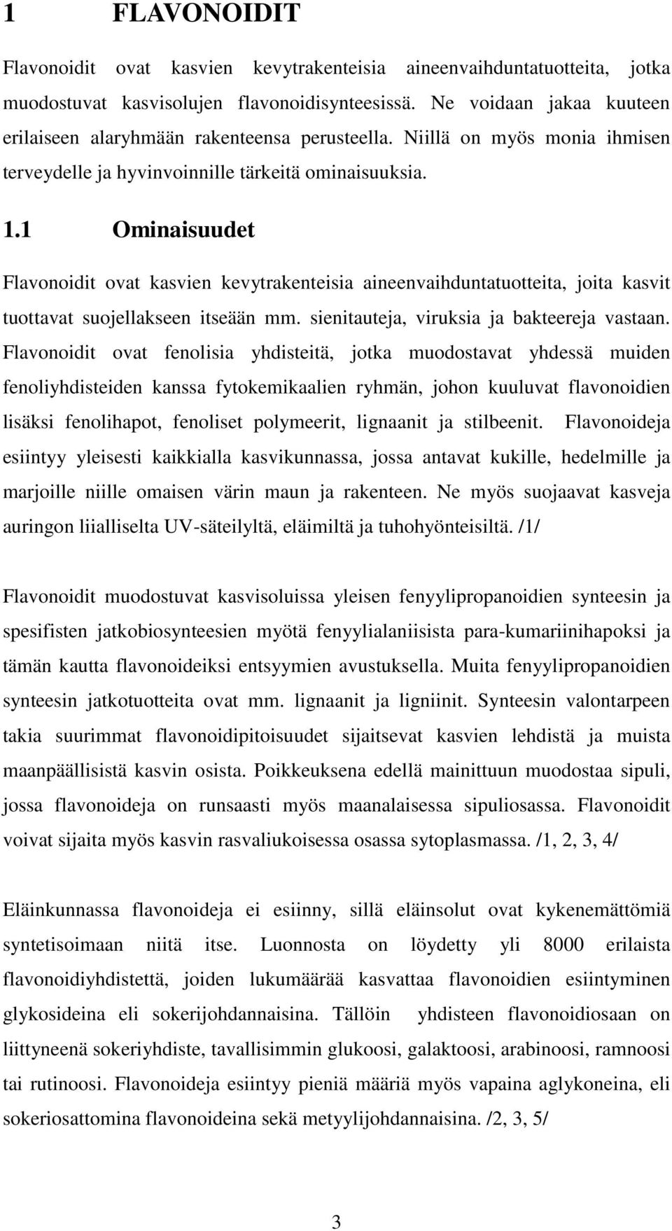 1 Ominaisuudet Flavonoidit ovat kasvien kevytrakenteisia aineenvaihduntatuotteita, joita kasvit tuottavat suojellakseen itseään mm. sienitauteja, viruksia ja bakteereja vastaan.