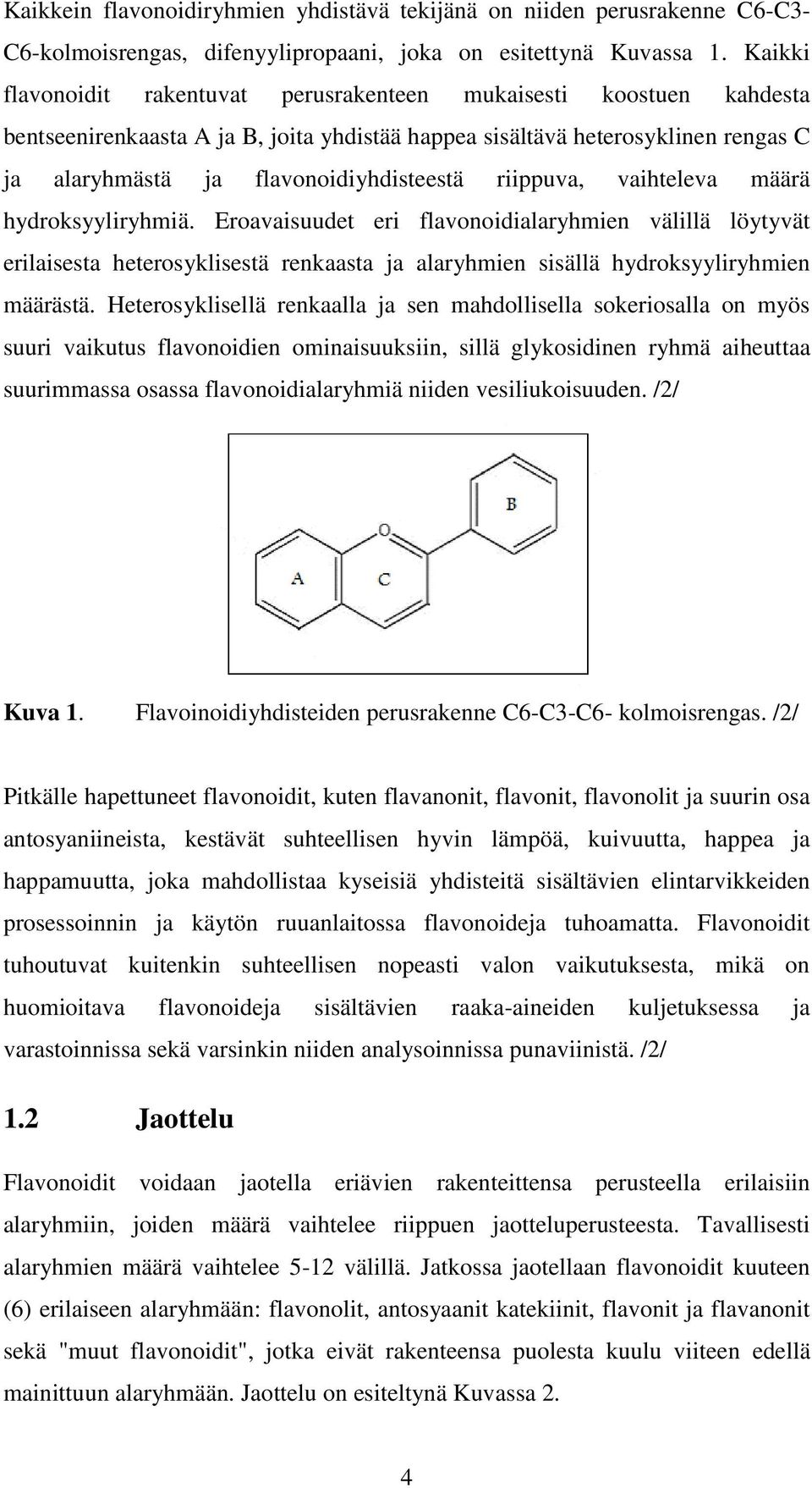 riippuva, vaihteleva määrä hydroksyyliryhmiä. Eroavaisuudet eri flavonoidialaryhmien välillä löytyvät erilaisesta heterosyklisestä renkaasta ja alaryhmien sisällä hydroksyyliryhmien määrästä.