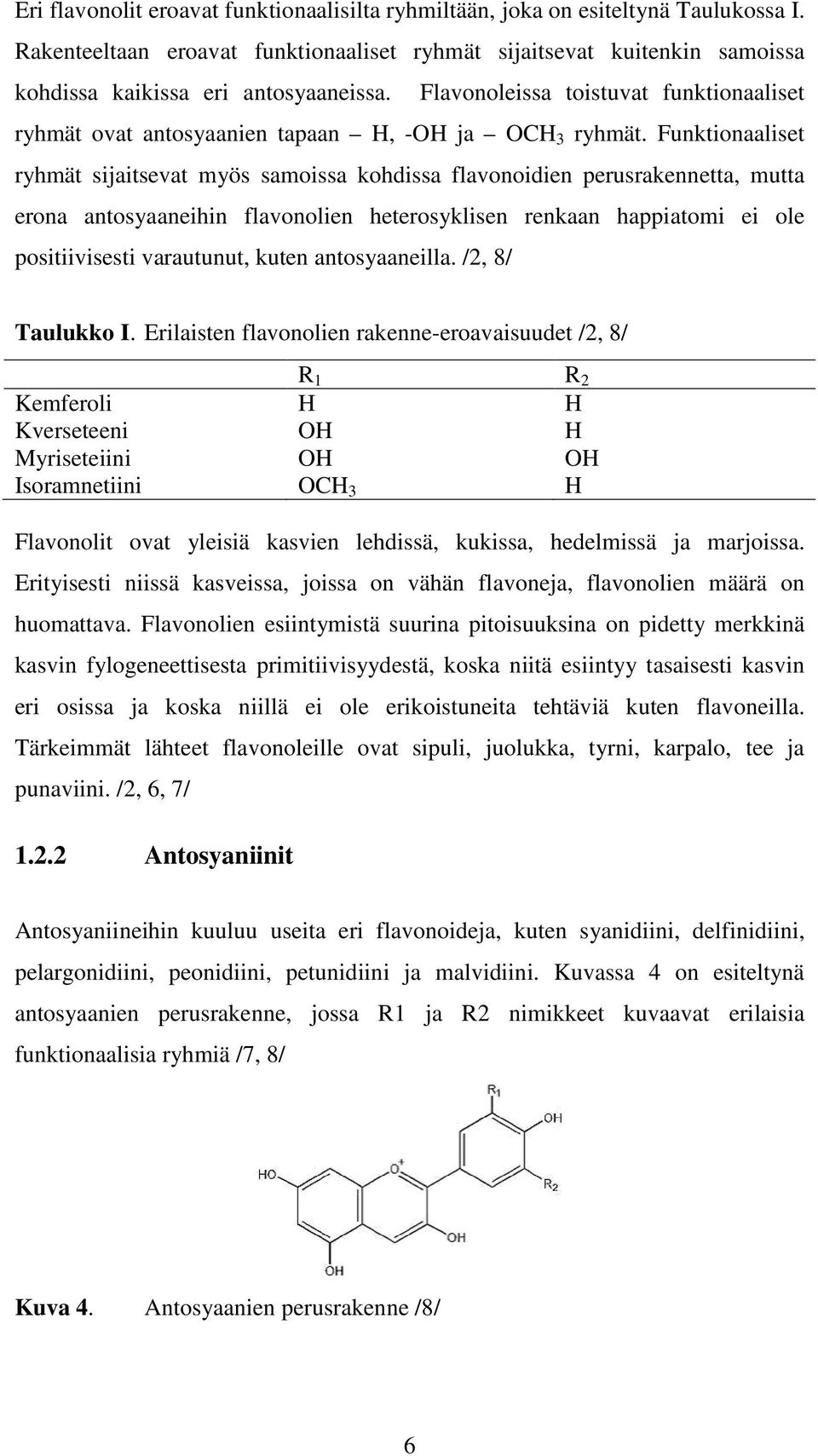 Funktionaaliset ryhmät sijaitsevat myös samoissa kohdissa flavonoidien perusrakennetta, mutta erona antosyaaneihin flavonolien heterosyklisen renkaan happiatomi ei ole positiivisesti varautunut,