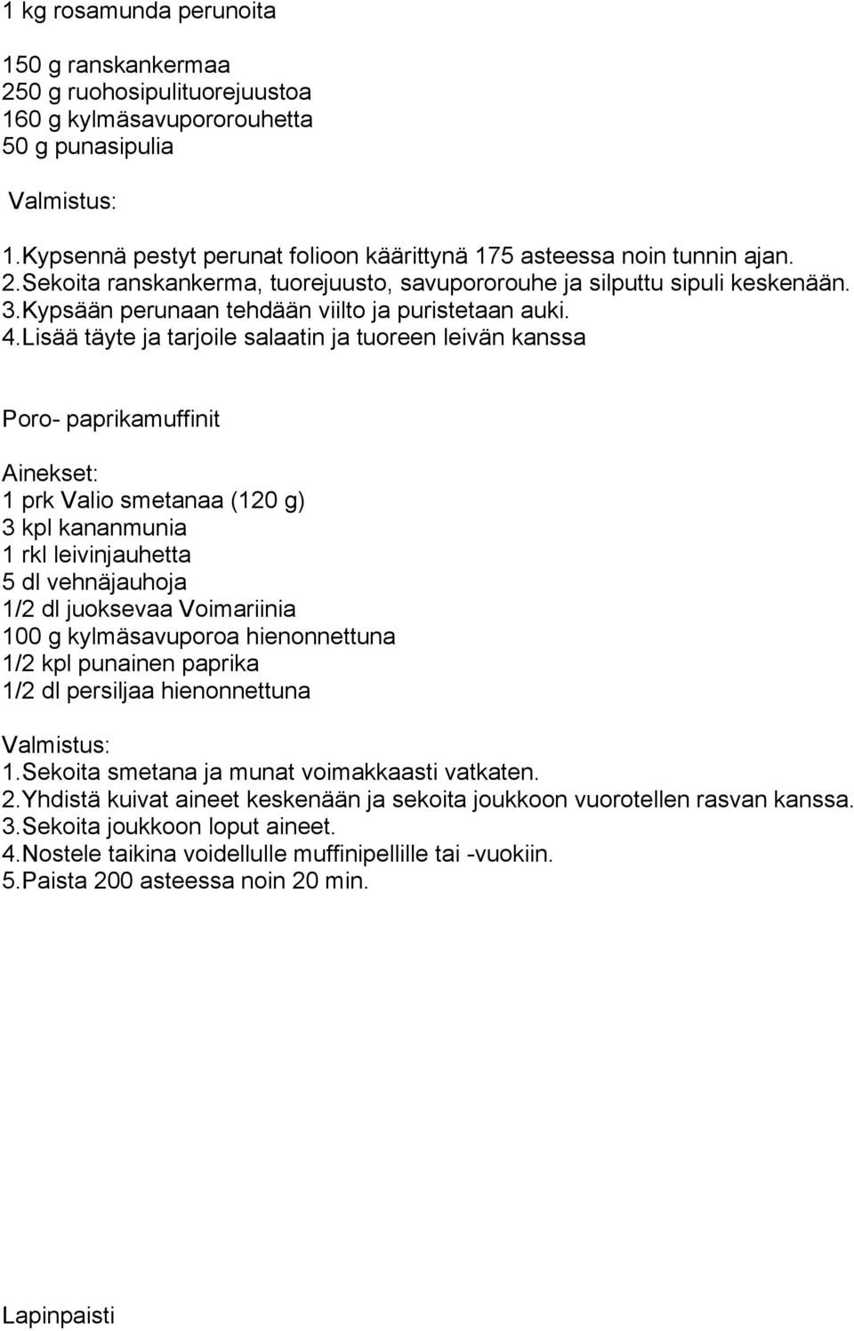 Lisää täyte ja tarjoile salaatin ja tuoreen leivän kanssa Poro- paprikamuffinit Ainekset: 1 prk Valio smetanaa (120 g) 3 kpl kananmunia 1 rkl leivinjauhetta 5 dl vehnäjauhoja 1/2 dl juoksevaa