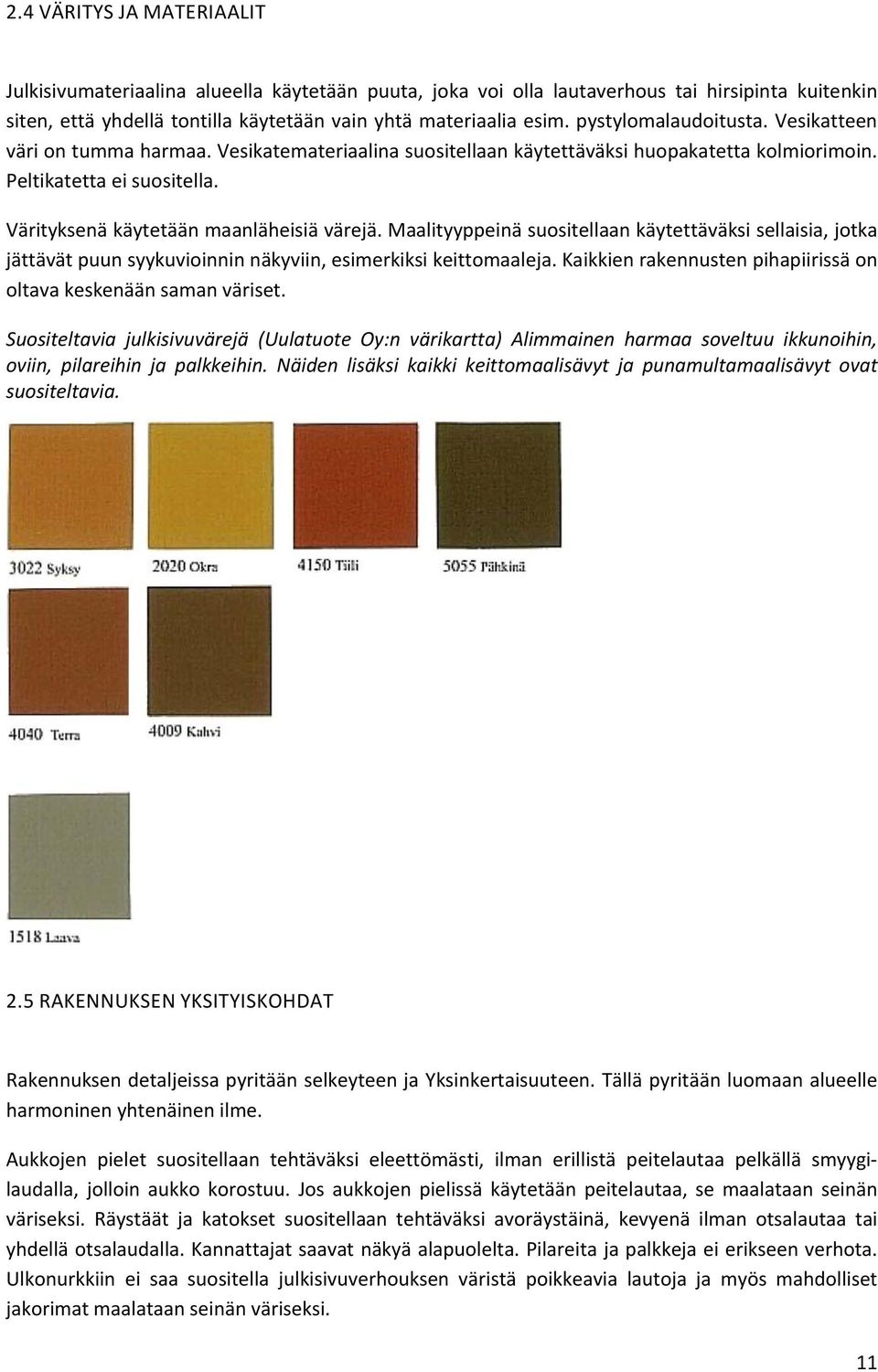 Värityksenä käytetään maanläheisiä värejä. Maalityyppeinä suositellaan käytettäväksi sellaisia, jotka jättävät puun syykuvioinnin näkyviin, esimerkiksi keittomaaleja.