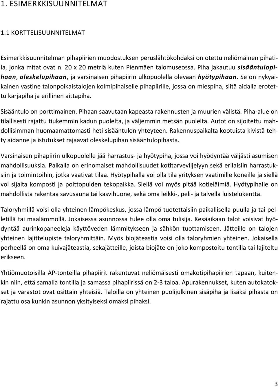 Se on nykyaikainen vastine talonpoikaistalojen kolmipihaiselle pihapiirille, jossa on miespiha, siitä aidalla erotettu karjapiha ja erillinen aittapiha. Sisääntulo on porttimainen.