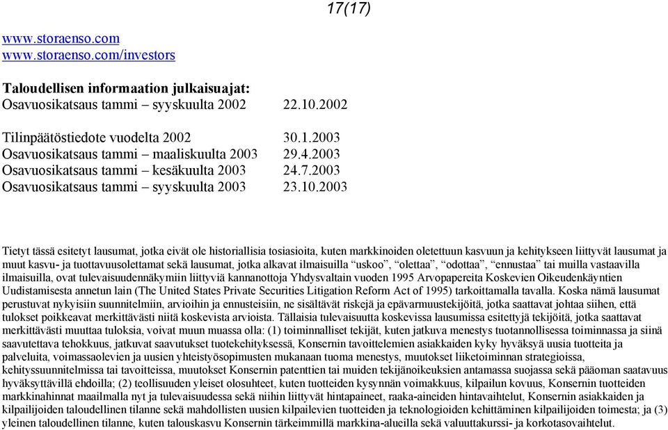 2003 Tietyt tässä esitetyt lausumat, jotka eivät ole historiallisia tosiasioita, kuten markkinoiden oletettuun kasvuun ja kehitykseen liittyvät lausumat ja muut kasvu- ja tuottavuusolettamat sekä