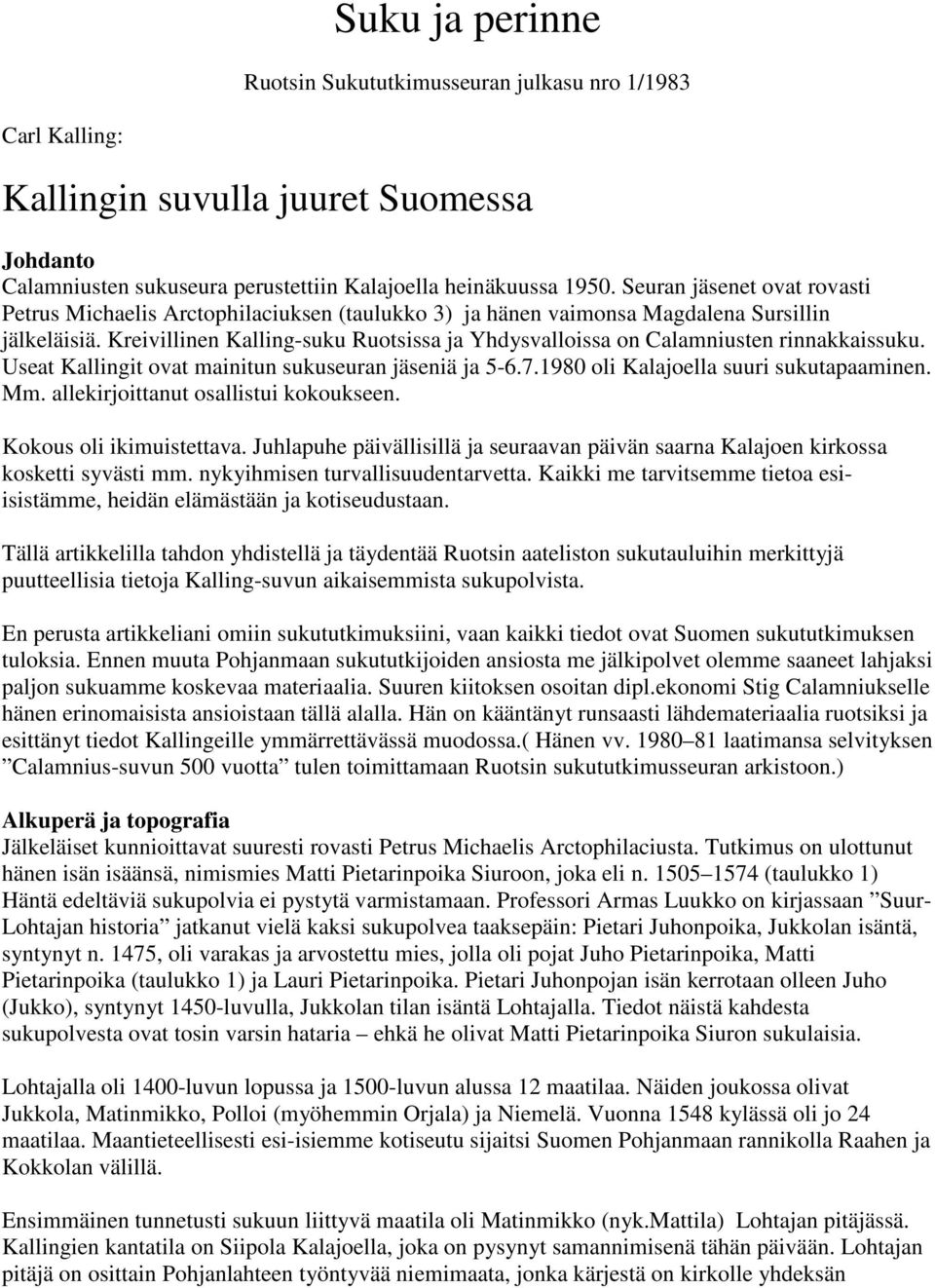 Kreivillinen Kalling-suku Ruotsissa ja Yhdysvalloissa on Calamniusten rinnakkaissuku. Useat Kallingit ovat mainitun sukuseuran jäseniä ja 5-6.7.1980 oli Kalajoella suuri sukutapaaminen. Mm.