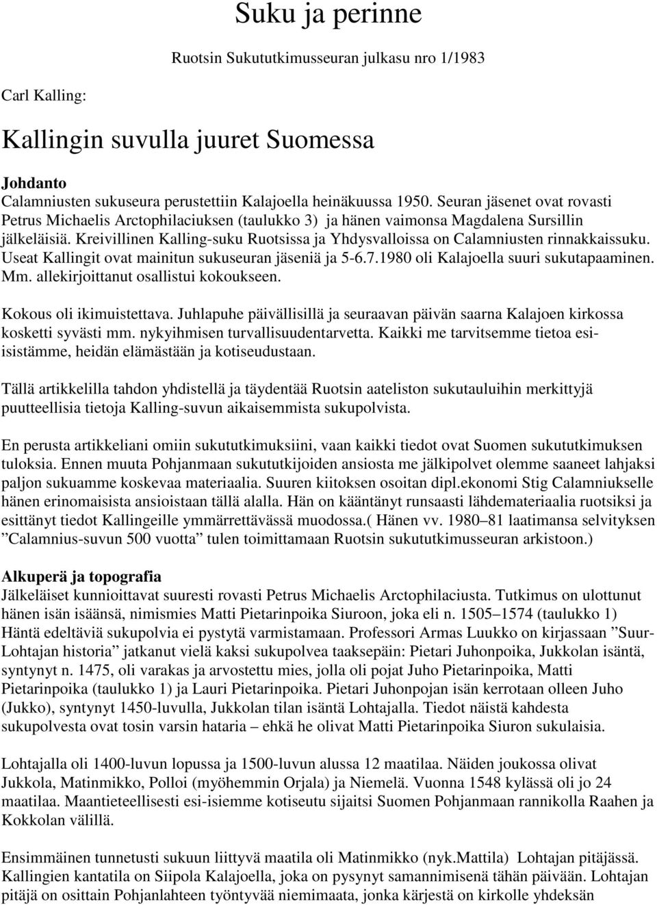 Kreivillinen Kalling-suku Ruotsissa ja Yhdysvalloissa on Calamniusten rinnakkaissuku. Useat Kallingit ovat mainitun sukuseuran jäseniä ja 5-6.7.1980 oli Kalajoella suuri sukutapaaminen. Mm.