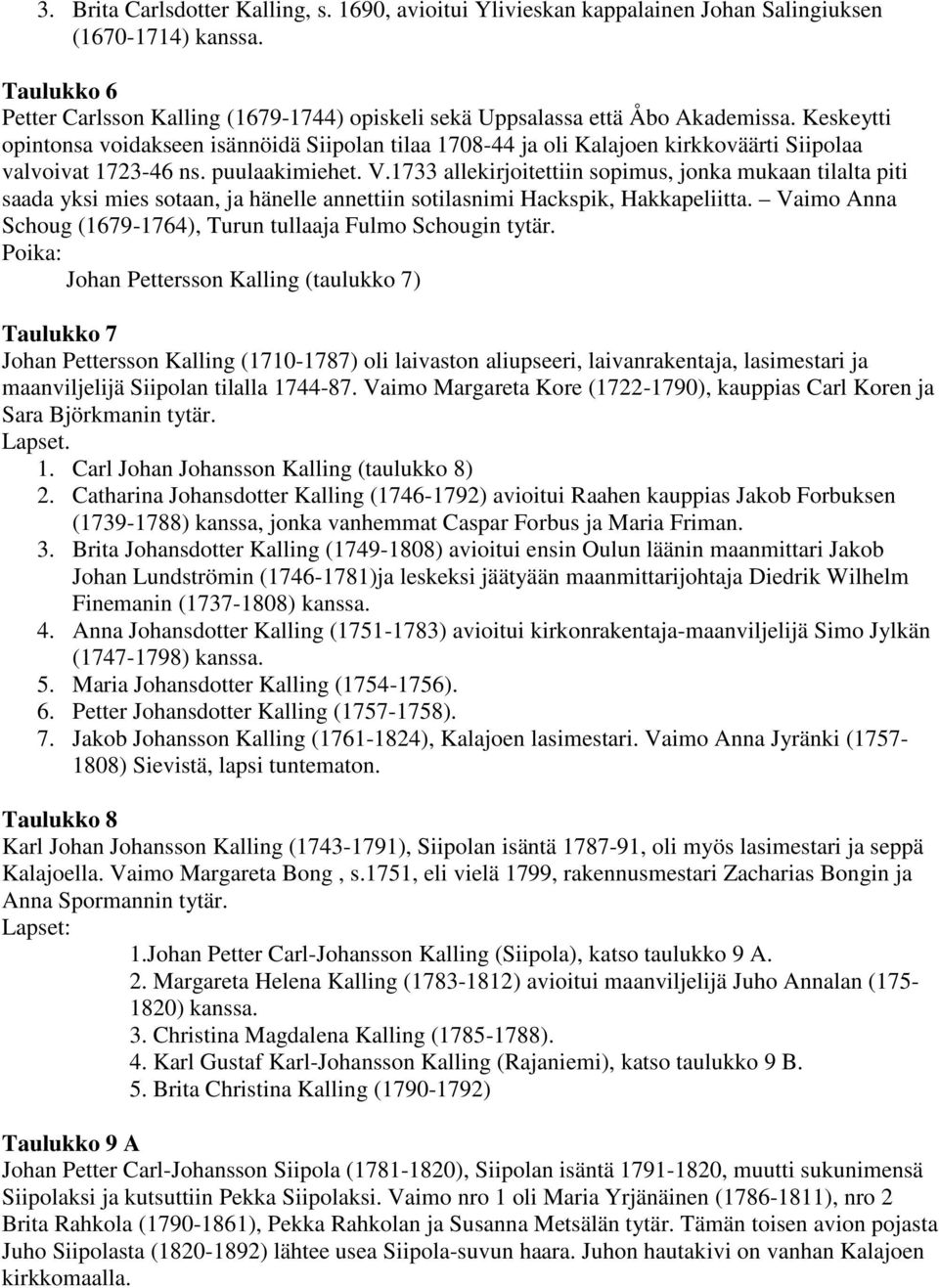 Keskeytti opintonsa voidakseen isännöidä Siipolan tilaa 1708-44 ja oli Kalajoen kirkkoväärti Siipolaa valvoivat 1723-46 ns. puulaakimiehet. V.