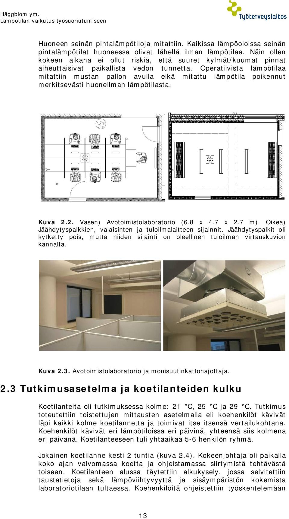 Operatiivista lämpötilaa mitattiin mustan pallon avulla eikä mitattu lämpötila poikennut merkitsevästi huoneilman lämpötilasta. Kuva 2.2. Vasen) Avotoimistolaboratorio (6.8 x 4.7 x 2.7 m).