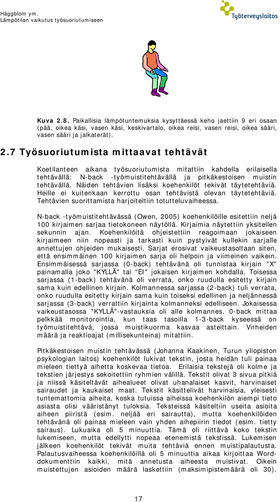 7 Työsuoriutumista mittaavat tehtävät Koetilanteen aikana työsuoriutumista mitattiin kahdella erilaisella tehtävällä: N-back -työmuistitehtävällä ja pitkäkestoisen muistin tehtävällä.