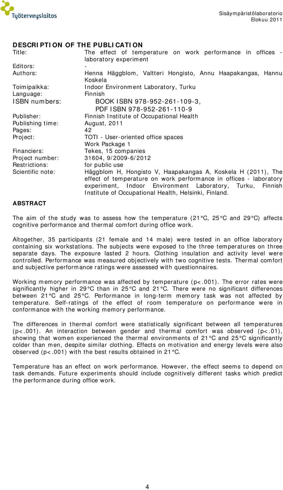 Finnish Institute of Occupational Health Publishing time: August, 2011 Pages: 42 Project: TOTI - User-oriented office spaces Work Package 1 Financiers: Tekes, 15 companies Project number: 31604,