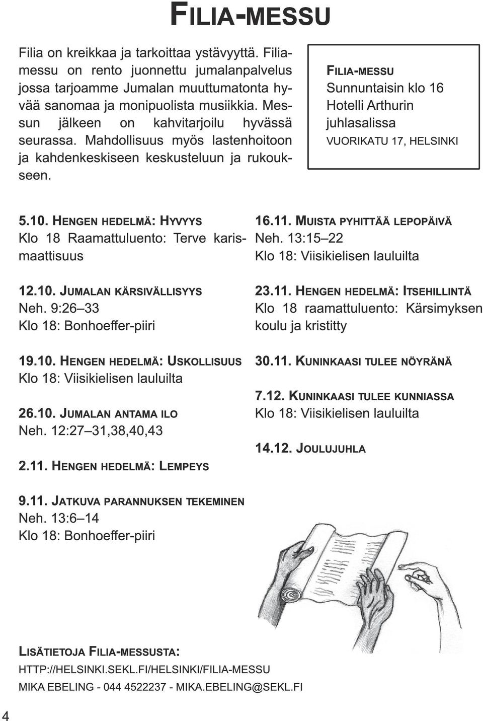 F ILIA-MESSU Sunnuntaisin klo 1 6 Hotelli Arthurin juhlasalissa VUORIKATU 1 7, HELSINKI 5.1 0. H ENGEN HEDELMÄ: H YVYYS 1 6.11. M UISTA PYHITTÄÄ LEPOPÄIVÄ 1 2.1 0. J UMALAN KÄRSIVÄLLISYYS 23.11. H ENGEN HEDELMÄ: I TSEHILLINTÄ Klo 1 8 Raamattuluento: Terve karis- Neh.