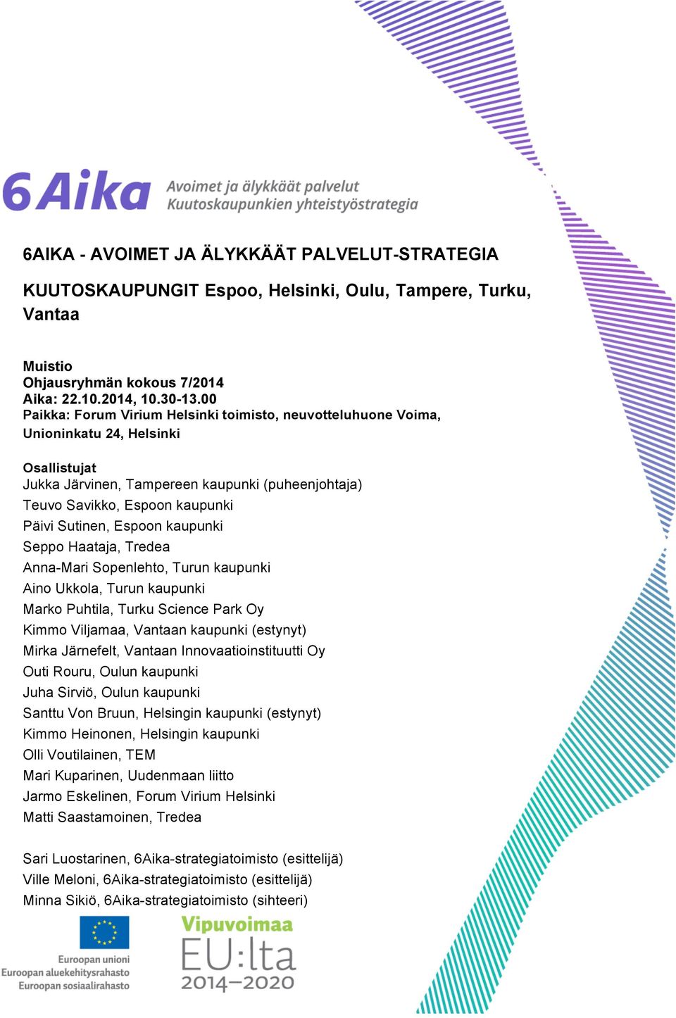 Sutinen, Espoon kaupunki Seppo Haataja, Tredea Anna-Mari Sopenlehto, Turun kaupunki Aino Ukkola, Turun kaupunki Marko Puhtila, Turku Science Park Oy Kimmo Viljamaa, Vantaan kaupunki (estynyt) Mirka