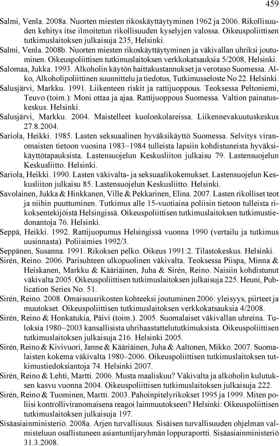 Oikeuspoliittisen tutkimuslaitoksen verkkokatsauksia 5/2008, Helsinki. Salomaa, Jukka. 1993. Alkoholin käytön haittakustannukset ja verotaso Suomessa.