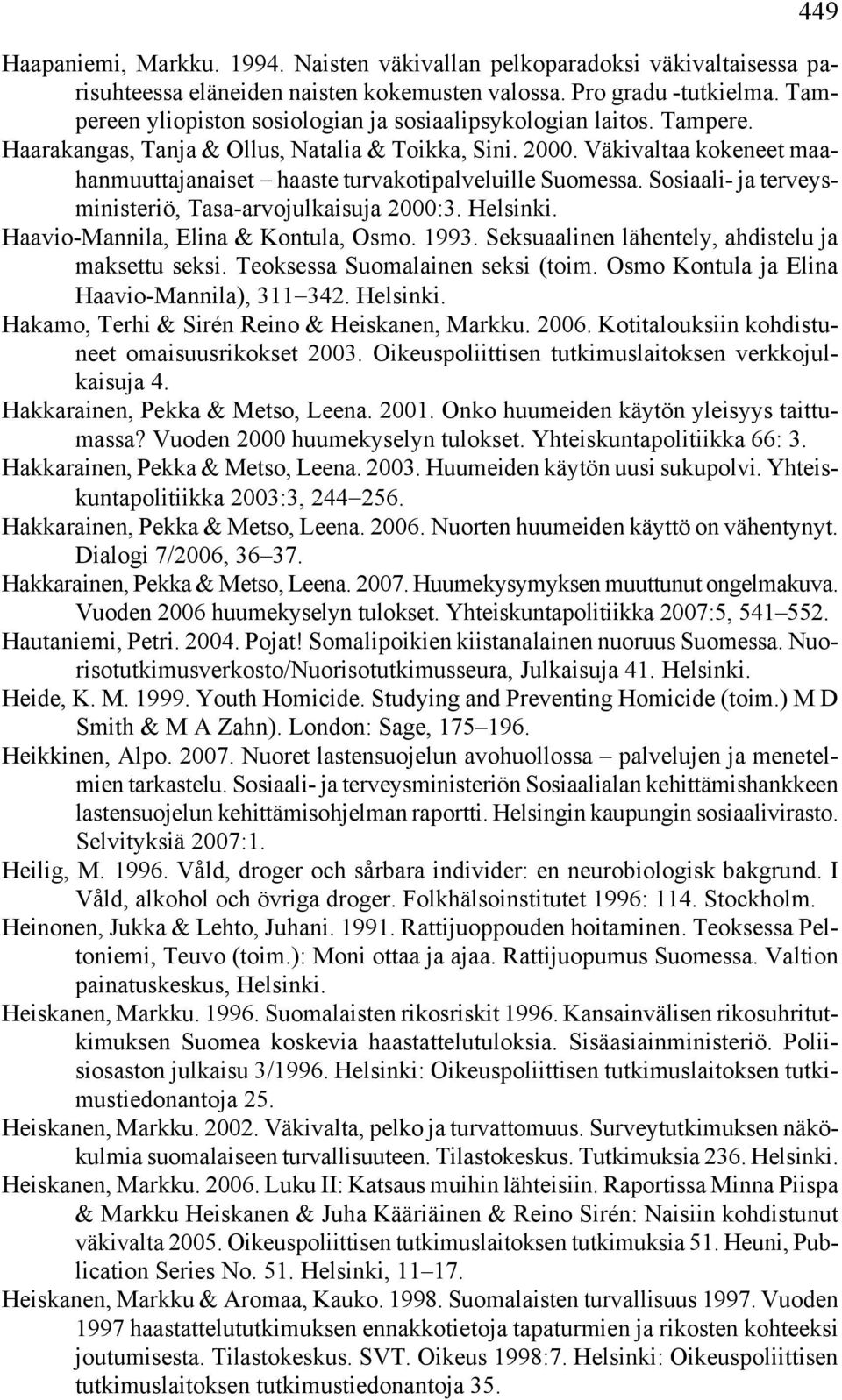 Väkivaltaa kokeneet maahanmuuttajanaiset haaste turvakotipalveluille Suomessa. Sosiaali- ja terveysministeriö, Tasa-arvojulkaisuja 2000:3. Helsinki. Haavio-Mannila, Elina & Kontula, Osmo. 1993.