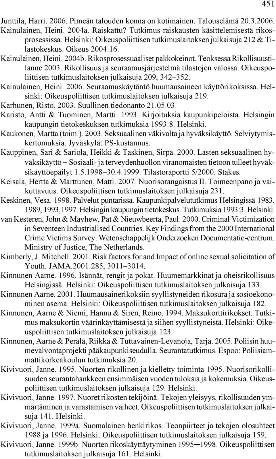 Rikollisuus ja seuraamusjärjestelmä tilastojen valossa. Oikeuspoliittisen tutkimuslaitoksen julkaisuja 209, 342 352. Kainulainen, Heini. 2006. Seuraamuskäytäntö huumausaineen käyttörikoksissa.