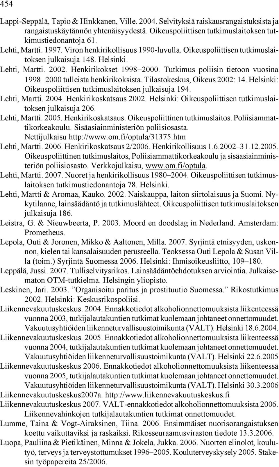 Tutkimus poliisin tietoon vuosina 1998 2000 tulleista henkirikoksista. Tilastokeskus, Oikeus 2002: 14. Helsinki: Oikeuspoliittisen tutkimuslaitoksen julkaisuja 194. Lehti, Martti. 2004.