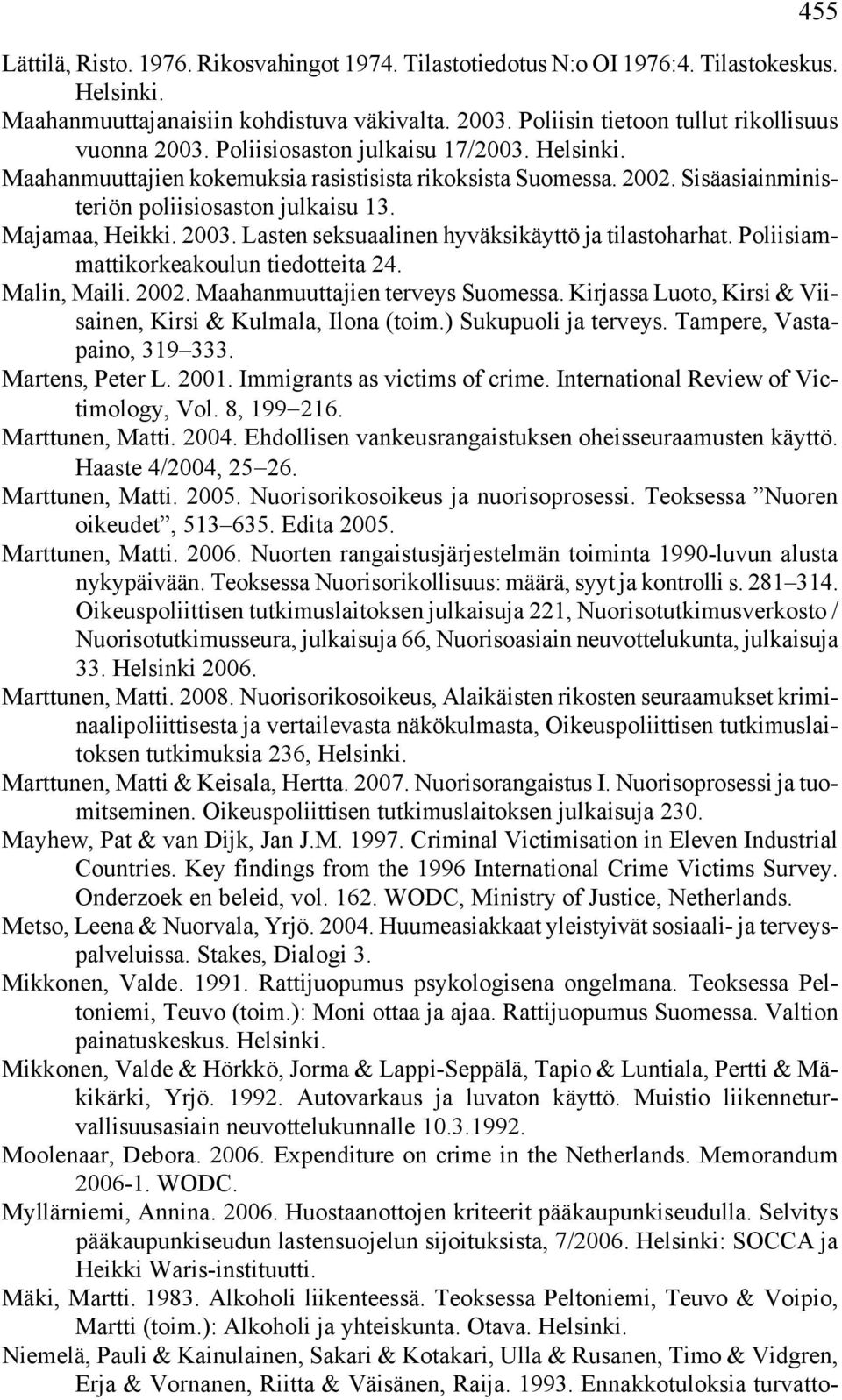 Lasten seksuaalinen hyväksikäyttö ja tilastoharhat. Poliisiammattikorkeakoulun tiedotteita 24. Malin, Maili. 2002. Maahanmuuttajien terveys Suomessa.