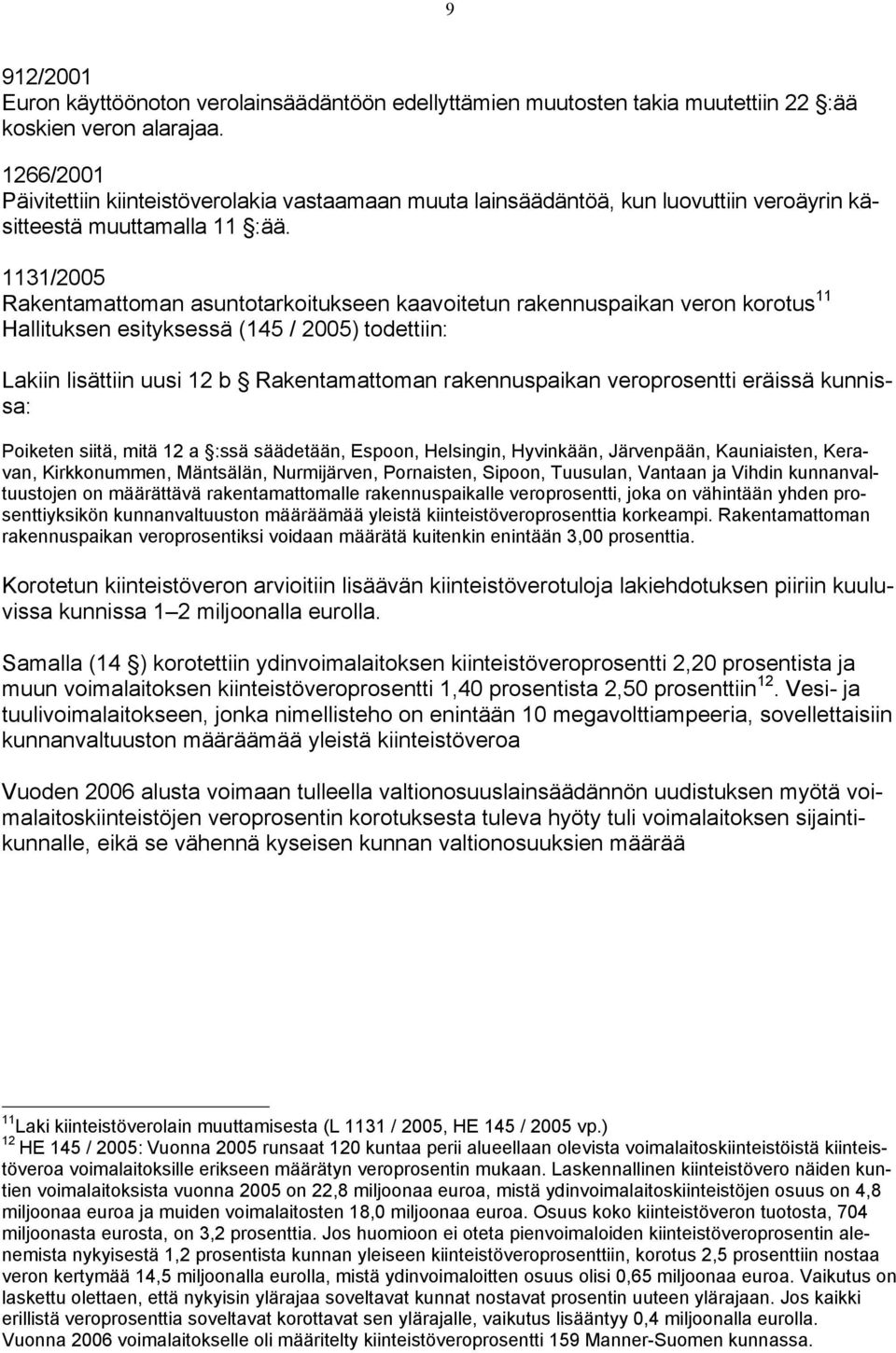 1131/2005 Rakentamattoman asuntotarkoitukseen kaavoitetun rakennuspaikan veron korotus 11 Hallituksen esityksessä (145 / 2005) todettiin: Lakiin lisättiin uusi 12 b Rakentamattoman rakennuspaikan