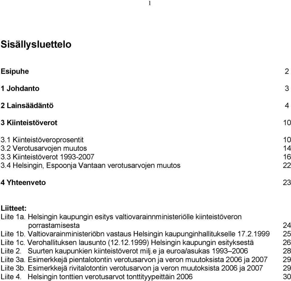 Valtiovarainministeriöbn vastaus Helsingin kaupunginhallitukselle 17.2.1999 25 Liite 1c. Verohallituksen lausunto (12.12.1999) Helsingin kaupungin esityksestä 26 Liite 2.