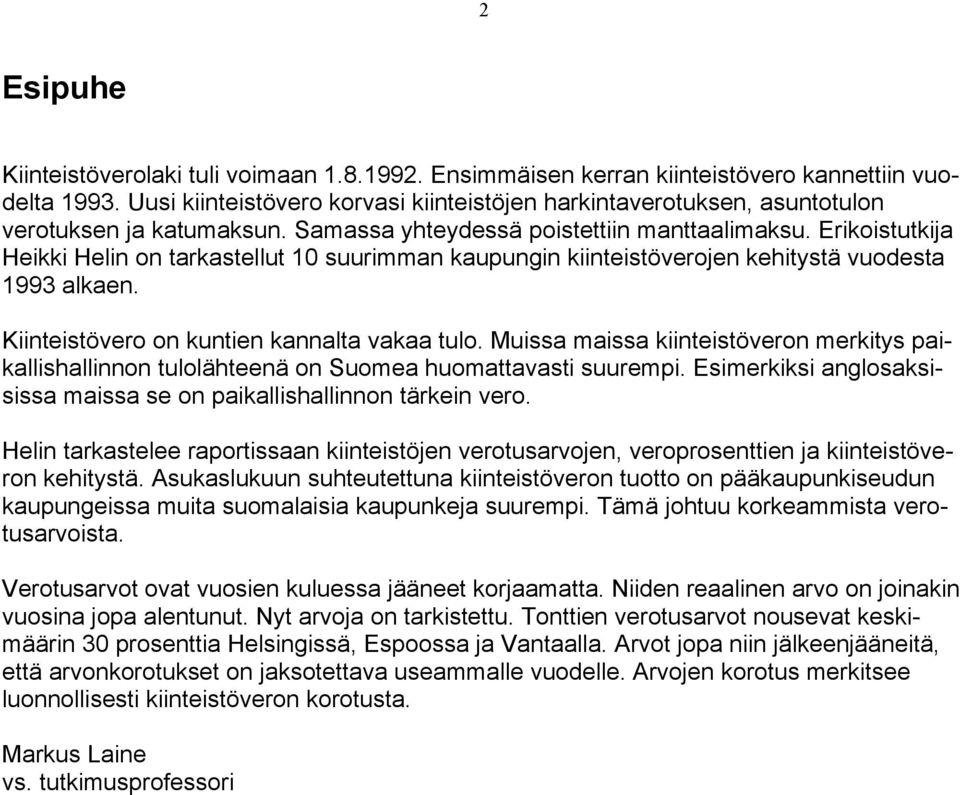 Erikoistutkija Heikki Helin on tarkastellut 10 suurimman kaupungin kiinteistöverojen kehitystä vuodesta 1993 alkaen. Kiinteistövero on kuntien kannalta vakaa tulo.