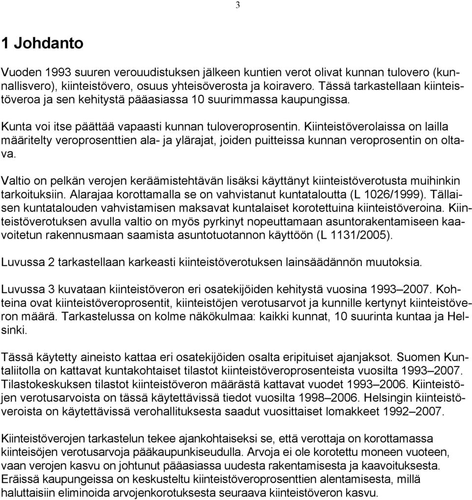 Kiinteistöverolaissa on lailla määritelty veroprosenttien ala- ja ylärajat, joiden puitteissa kunnan veroprosentin on oltava.