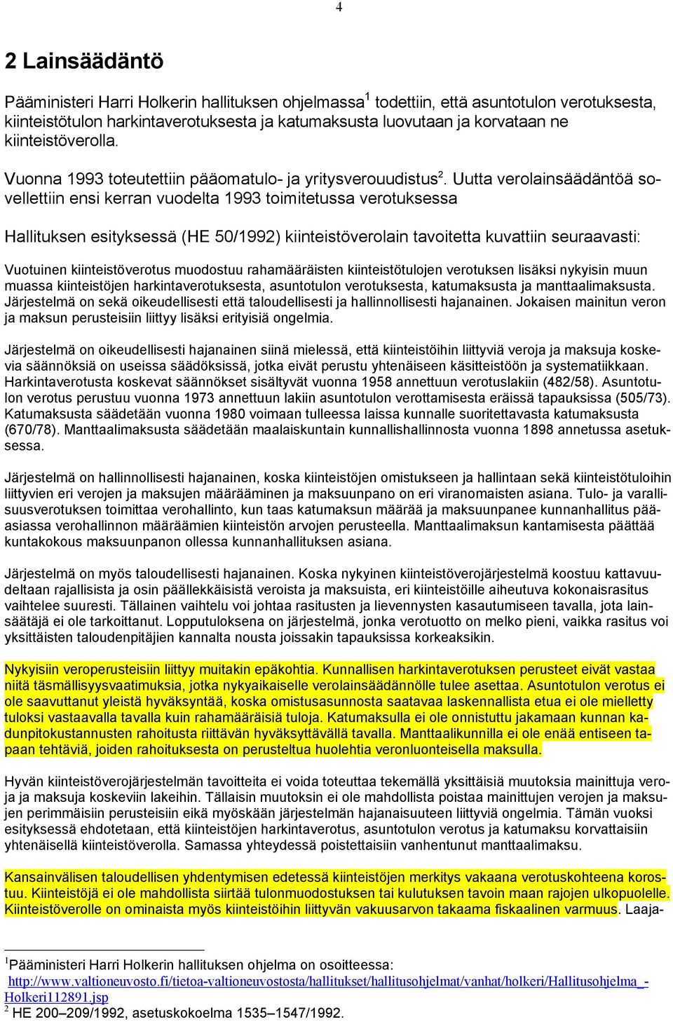 Uutta verolainsäädäntöä sovellettiin ensi kerran vuodelta 1993 toimitetussa verotuksessa Hallituksen esityksessä (HE 50/1992) kiinteistöverolain tavoitetta kuvattiin seuraavasti: Vuotuinen