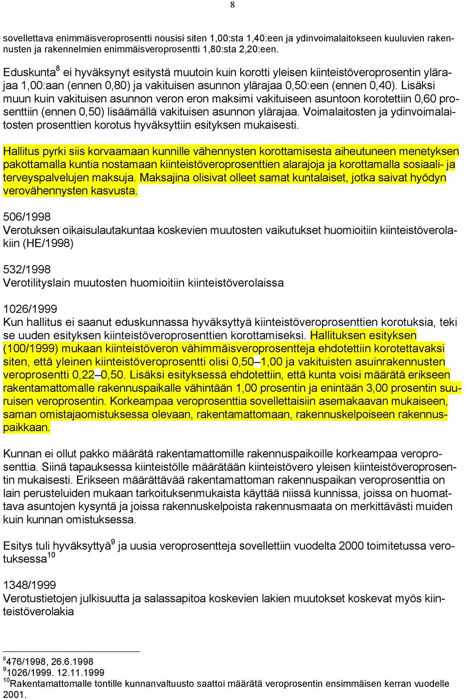 Lisäksi muun kuin vakituisen asunnon veron eron maksimi vakituiseen asuntoon korotettiin 0,60 prosenttiin (ennen 0,50) lisäämällä vakituisen asunnon ylärajaa.