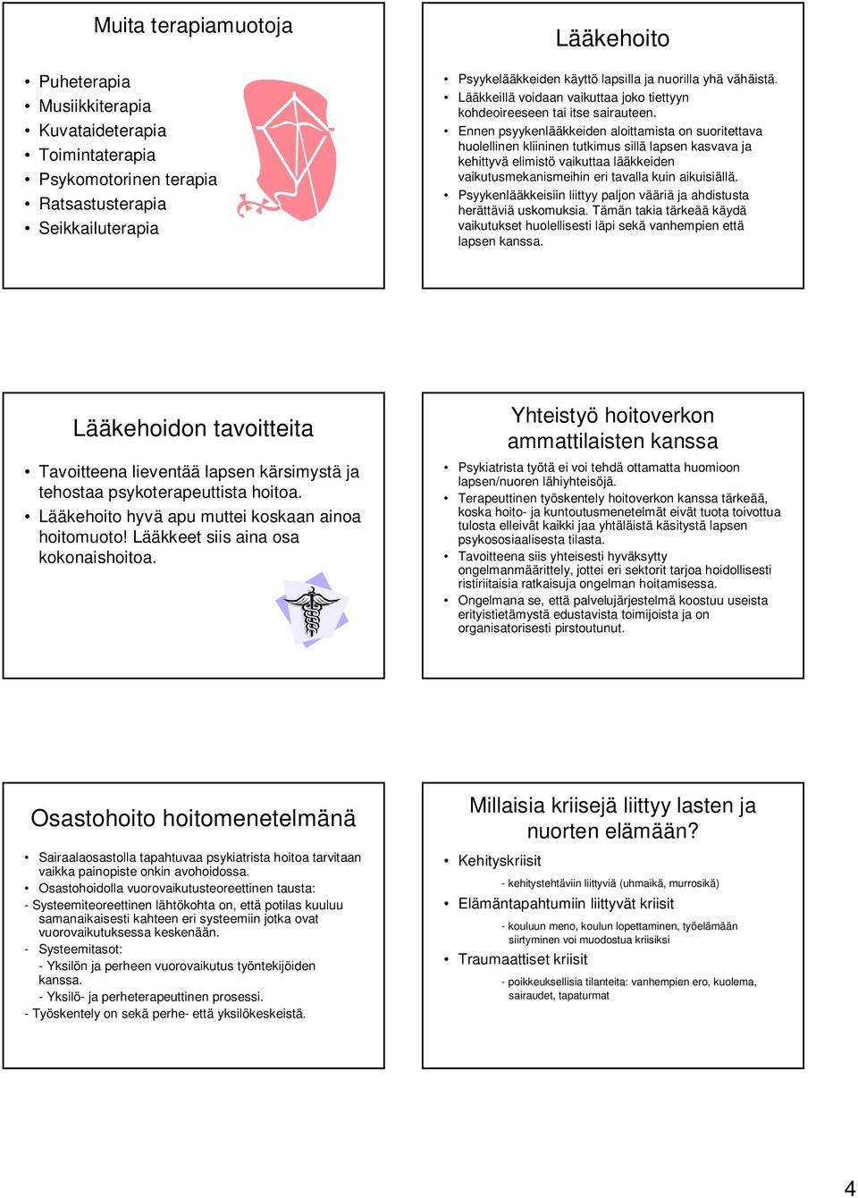 Ennen psyykenlääkkeiden aloittamista on suoritettava huolellinen kliininen tutkimus sillä lapsen kasvava ja kehittyvä elimistö vaikuttaa lääkkeiden vaikutusmekanismeihin eri tavalla kuin aikuisiällä.