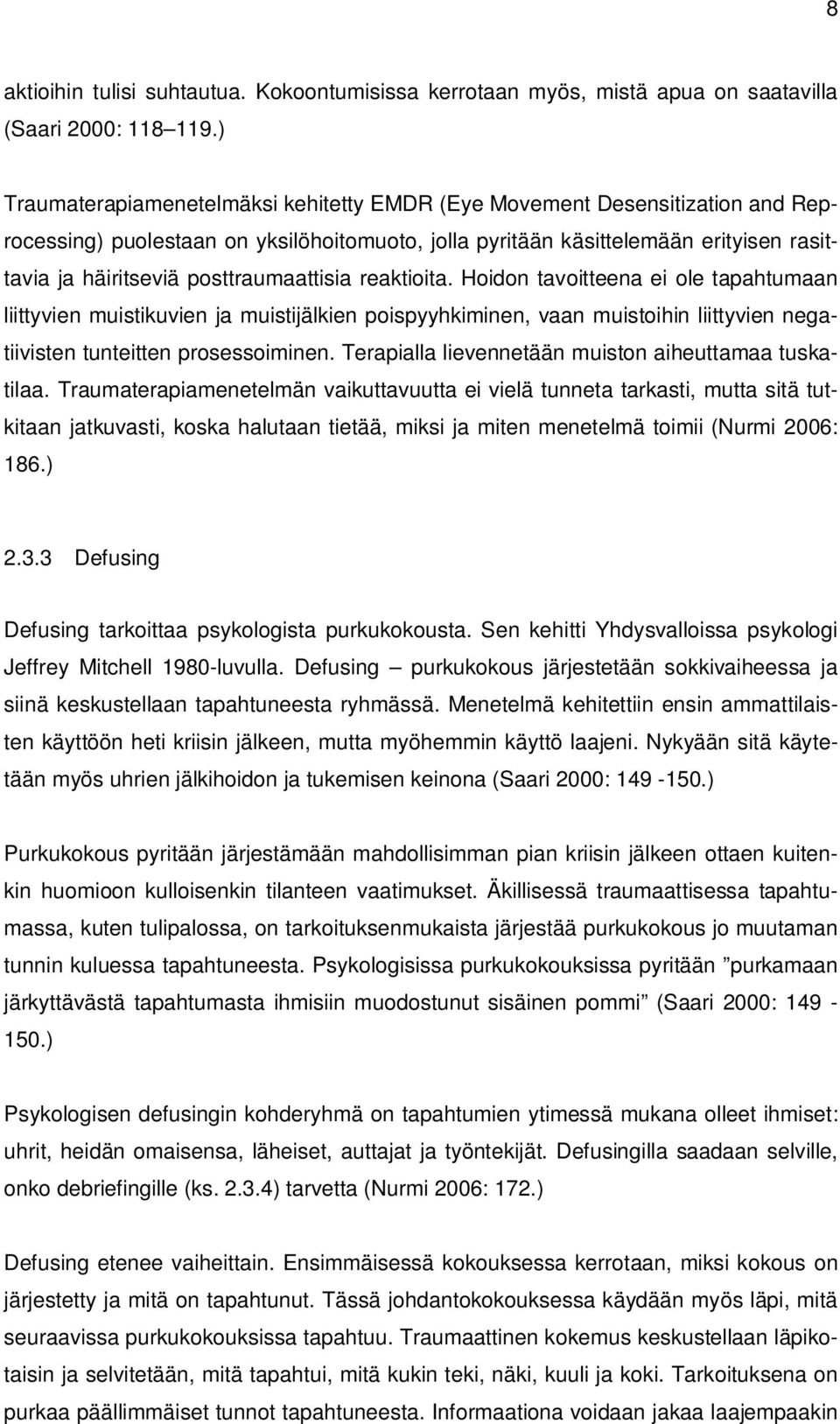 posttraumaattisia reaktioita. Hoidon tavoitteena ei ole tapahtumaan liittyvien muistikuvien ja muistijälkien poispyyhkiminen, vaan muistoihin liittyvien negatiivisten tunteitten prosessoiminen.