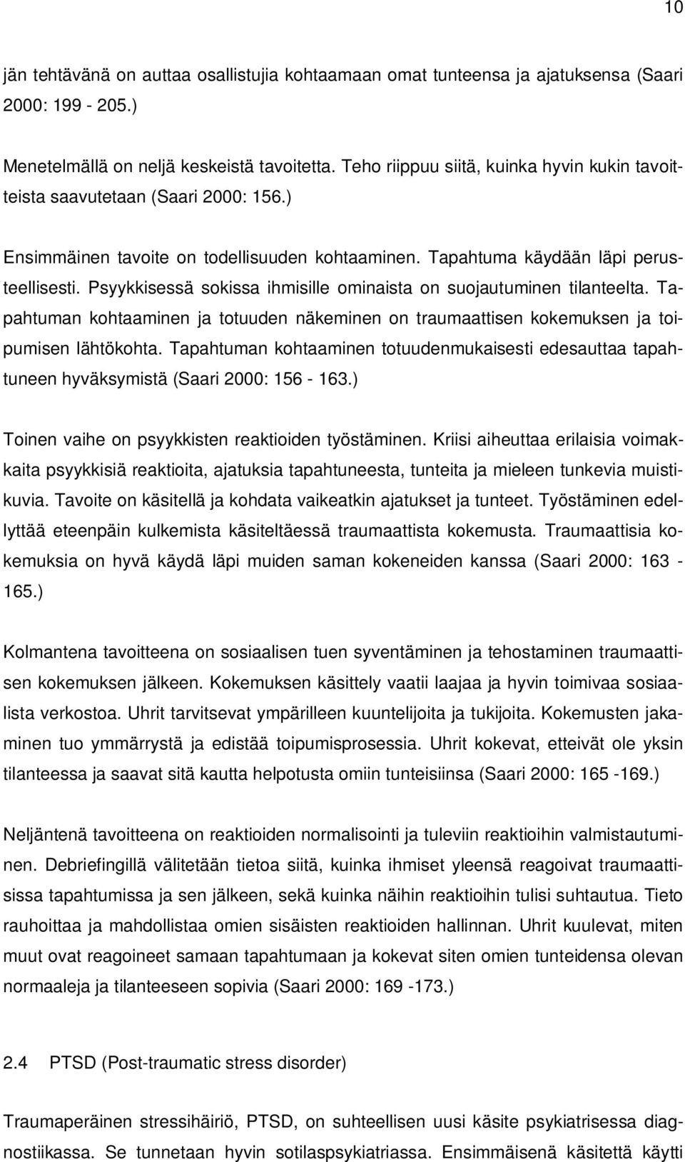 Psyykkisessä sokissa ihmisille ominaista on suojautuminen tilanteelta. Tapahtuman kohtaaminen ja totuuden näkeminen on traumaattisen kokemuksen ja toipumisen lähtökohta.