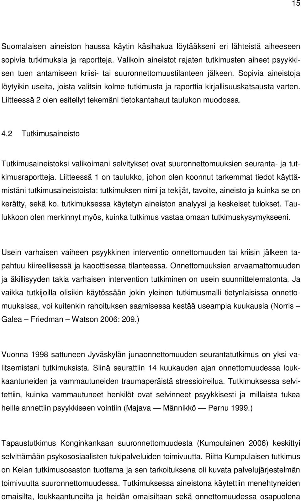 Sopivia aineistoja löytyikin useita, joista valitsin kolme tutkimusta ja raporttia kirjallisuuskatsausta varten. Liitteessä 2 olen esitellyt tekemäni tietokantahaut taulukon muodossa. 4.