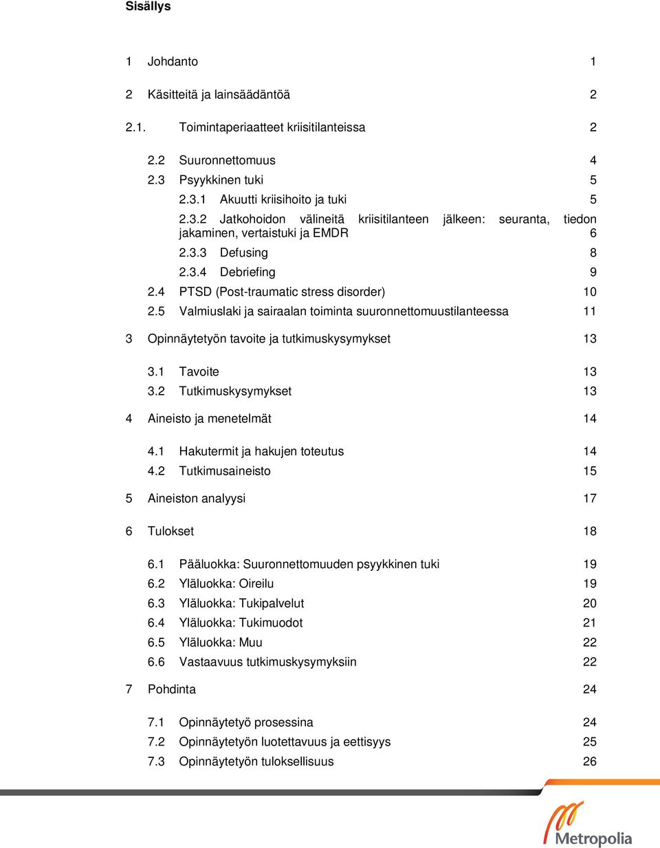 4 PTSD (Post-traumatic stress disorder) 10 2.5 Valmiuslaki ja sairaalan toiminta suuronnettomuustilanteessa 11 3 Opinnäytetyön tavoite ja tutkimuskysymykset 13 3.1 Tavoite 13 3.