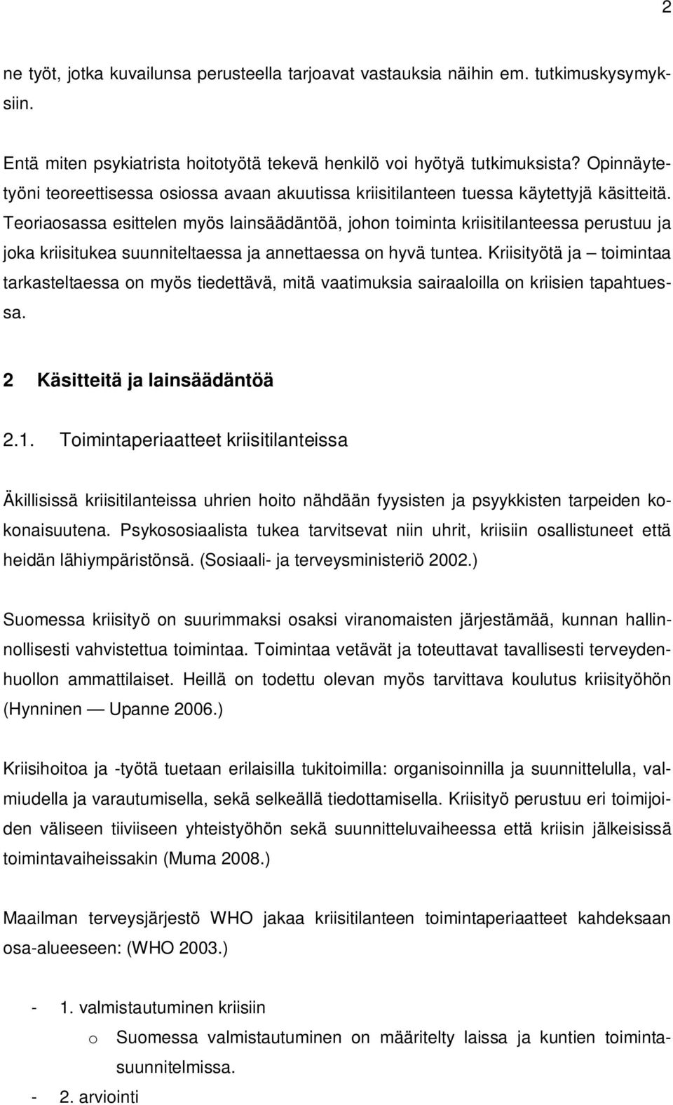 Teoriaosassa esittelen myös lainsäädäntöä, johon toiminta kriisitilanteessa perustuu ja joka kriisitukea suunniteltaessa ja annettaessa on hyvä tuntea.