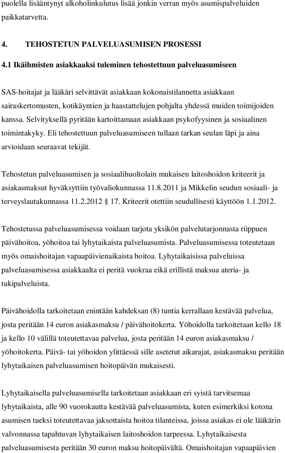 yhdessä muiden toimijoiden kanssa. Selvityksellä pyritään kartoittamaan asiakkaan psykofyysinen ja sosiaalinen toimintakyky.