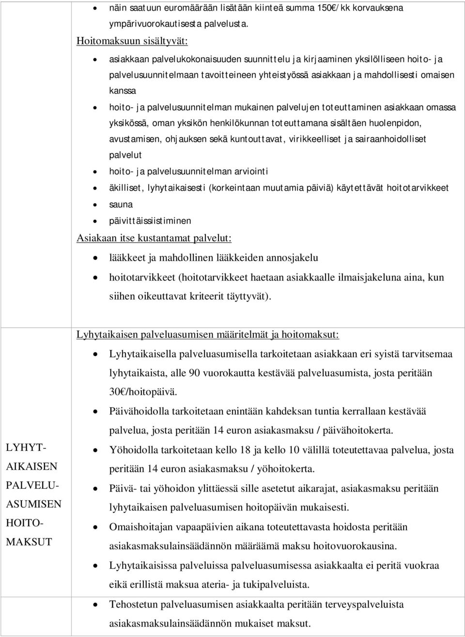 hoito- ja palvelusuunnitelman mukainen palvelujen toteuttaminen asiakkaan omassa yksikössä, oman yksikön henkilökunnan toteuttamana sisältäen huolenpidon, avustamisen, ohjauksen sekä kuntouttavat,