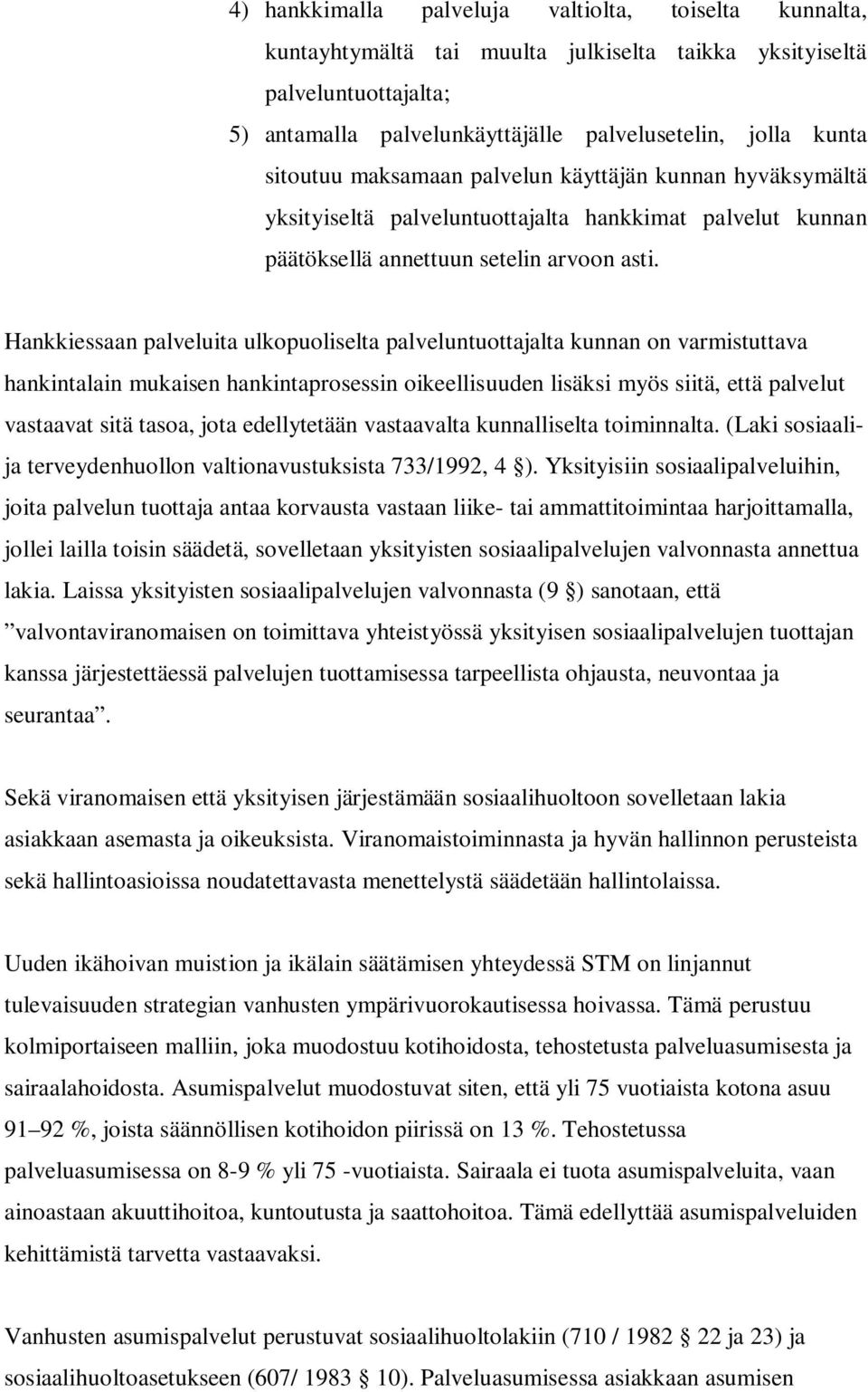 Hankkiessaan palveluita ulkopuoliselta palveluntuottajalta kunnan on varmistuttava hankintalain mukaisen hankintaprosessin oikeellisuuden lisäksi myös siitä, että palvelut vastaavat sitä tasoa, jota