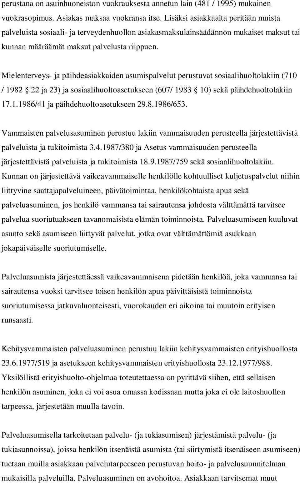 Mielenterveys- ja päihdeasiakkaiden asumispalvelut perustuvat sosiaalihuoltolakiin (710 / 1982 22 ja 23) ja sosiaalihuoltoasetukseen (607/ 1983 10) sekä päihdehuoltolakiin 17.1.1986/41 ja päihdehuoltoasetukseen 29.