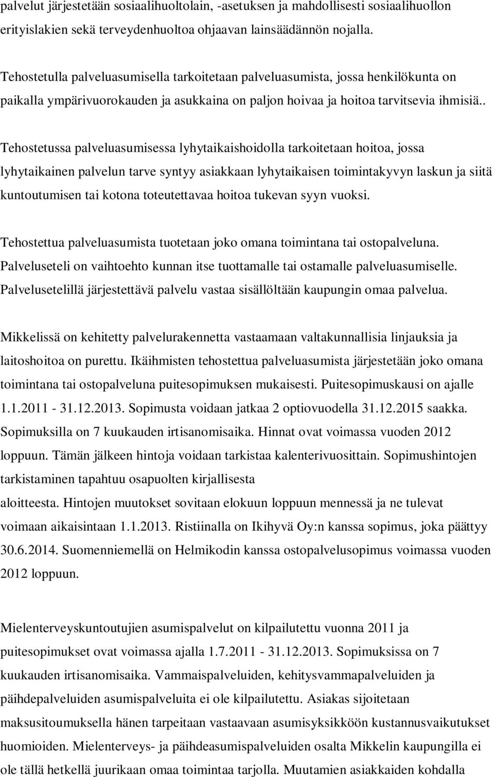 . Tehostetussa palveluasumisessa lyhytaikaishoidolla tarkoitetaan hoitoa, jossa lyhytaikainen palvelun tarve syntyy asiakkaan lyhytaikaisen toimintakyvyn laskun ja siitä kuntoutumisen tai kotona