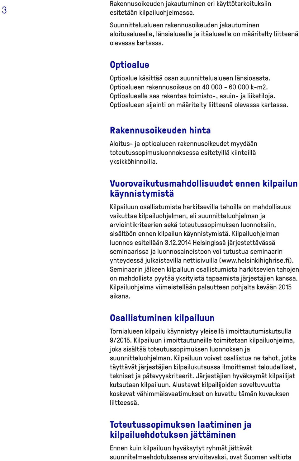 Optioalue Optioalue käsittää osan suunnittelualueen länsiosasta. Optioalueen rakennusoikeus on 40 000-60 000 k-m2. Optioalueelle saa rakentaa toimisto-, asuin- ja liiketiloja.