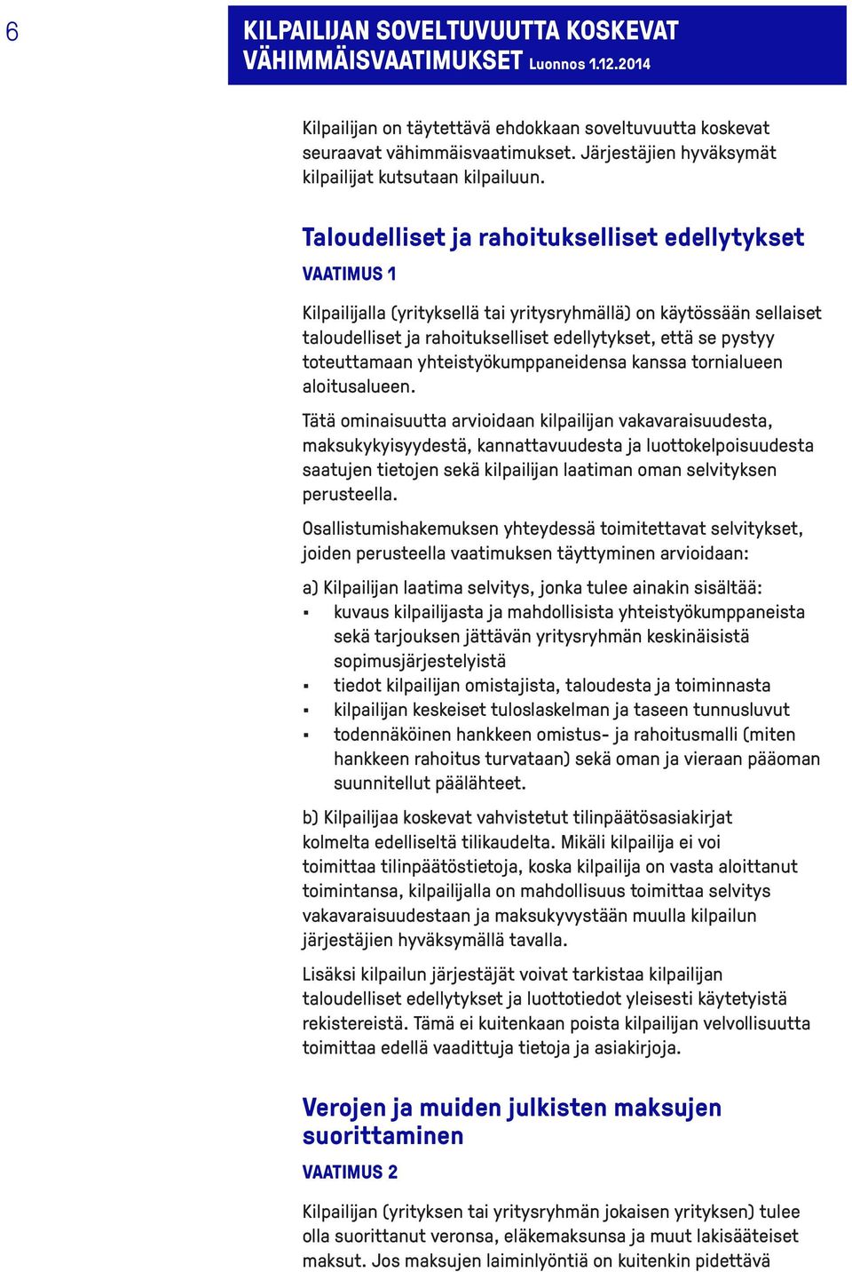 Taloudelliset ja rahoitukselliset edellytykset VAATIMUS 1 Kilpailijalla (yrityksellä tai yritysryhmällä) on käytössään sellaiset taloudelliset ja rahoitukselliset edellytykset, että se pystyy