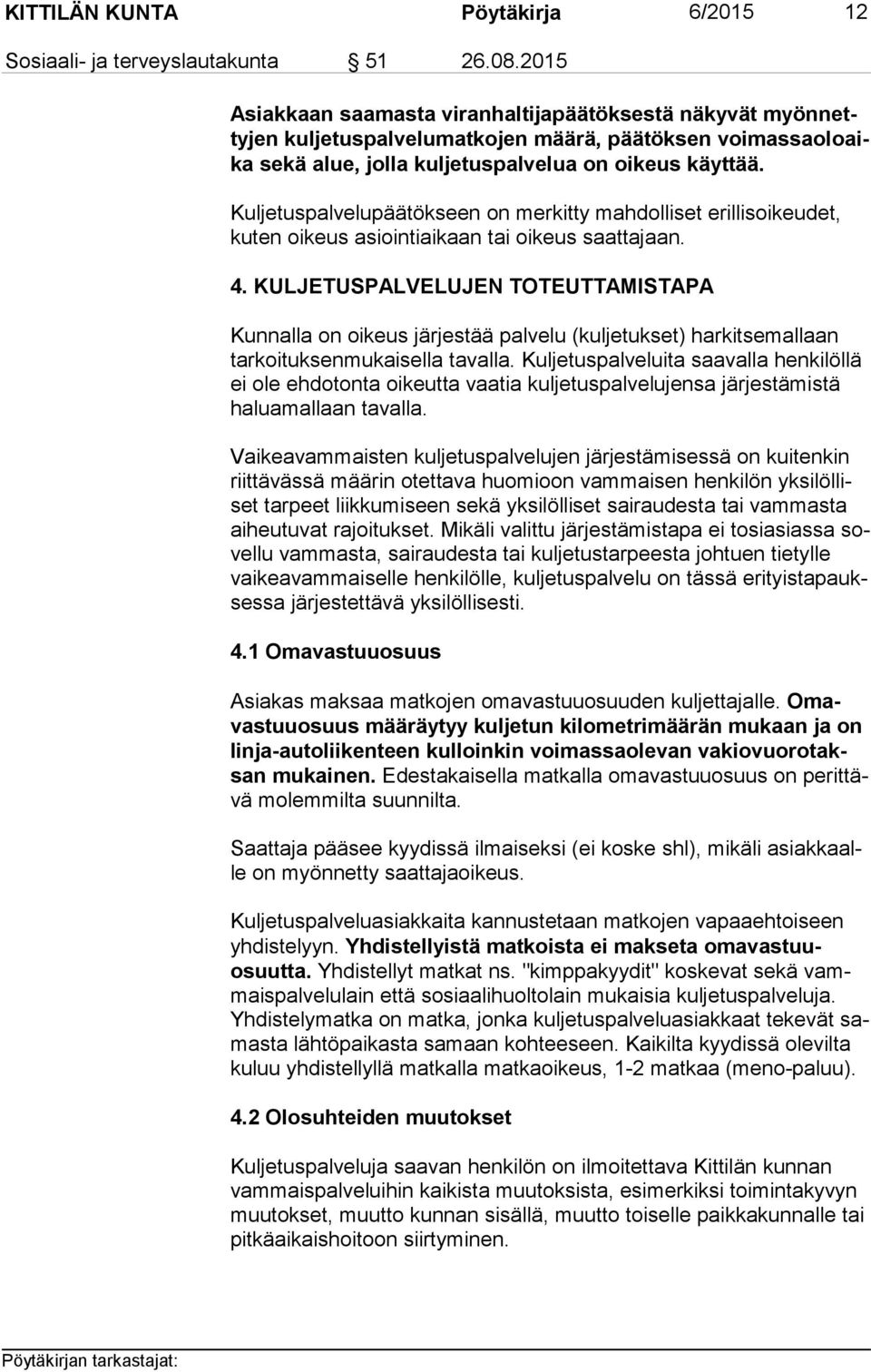 Kuljetuspalvelupäätökseen on merkitty mahdolliset erillisoikeudet, ku ten oikeus asiointiaikaan tai oikeus saattajaan. 4.