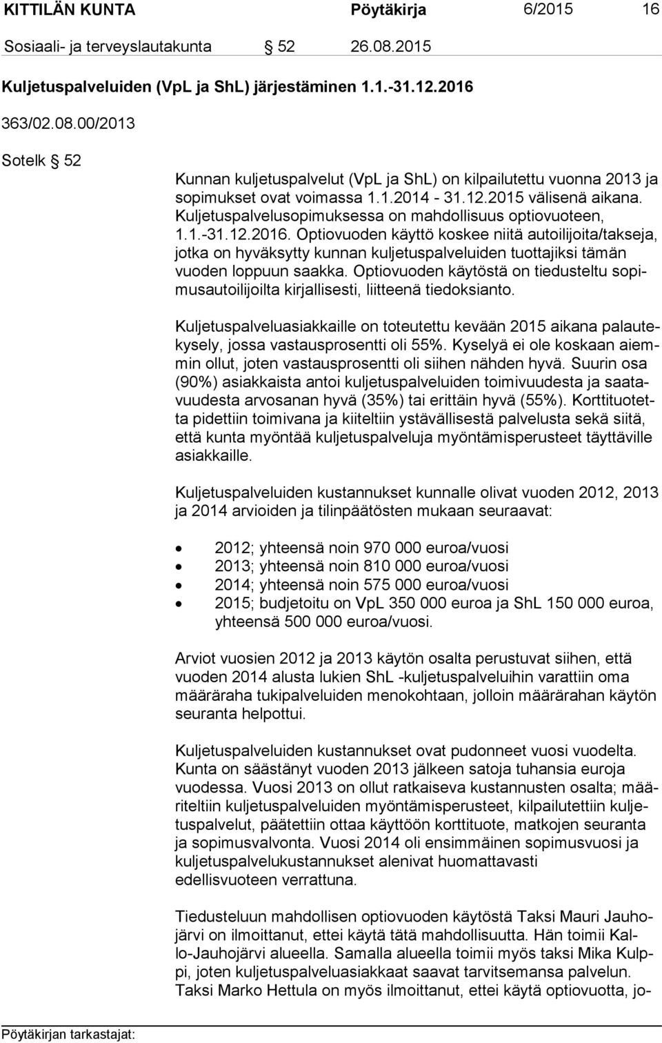 Optiovuoden käyttö koskee niitä au toi li joi ta/tak se ja, jot ka on hyväksytty kunnan kuljetuspalveluiden tuottajiksi tä män vuo den loppuun saakka.