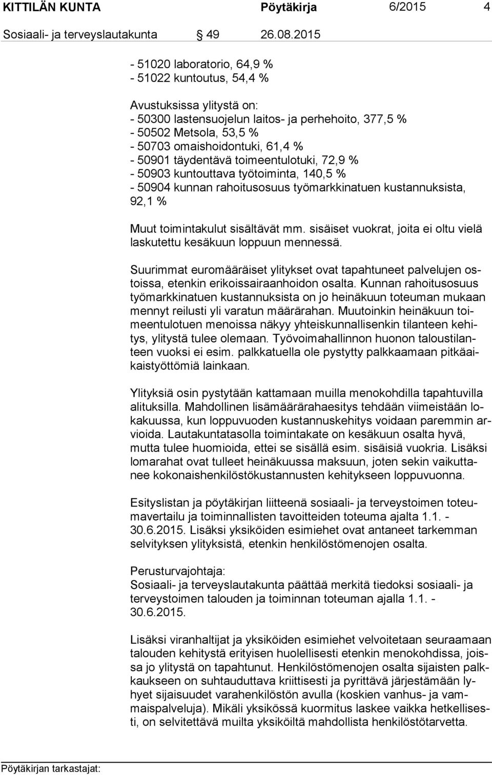 50901 täydentävä toimeentulotuki, 72,9 % - 50903 kuntouttava työtoiminta, 140,5 % - 50904 kunnan rahoitusosuus työmarkkinatuen kustannuksista, 92,1 % Muut toimintakulut sisältävät mm.