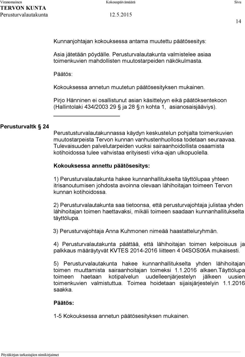 Perusturvaltk 24 Perustusturvalautakunnassa käydyn keskustelun pohjalta toimenkuvien muutostarpeista Tervon kunnan vanhustenhuollosa todetaan seuraavaa.