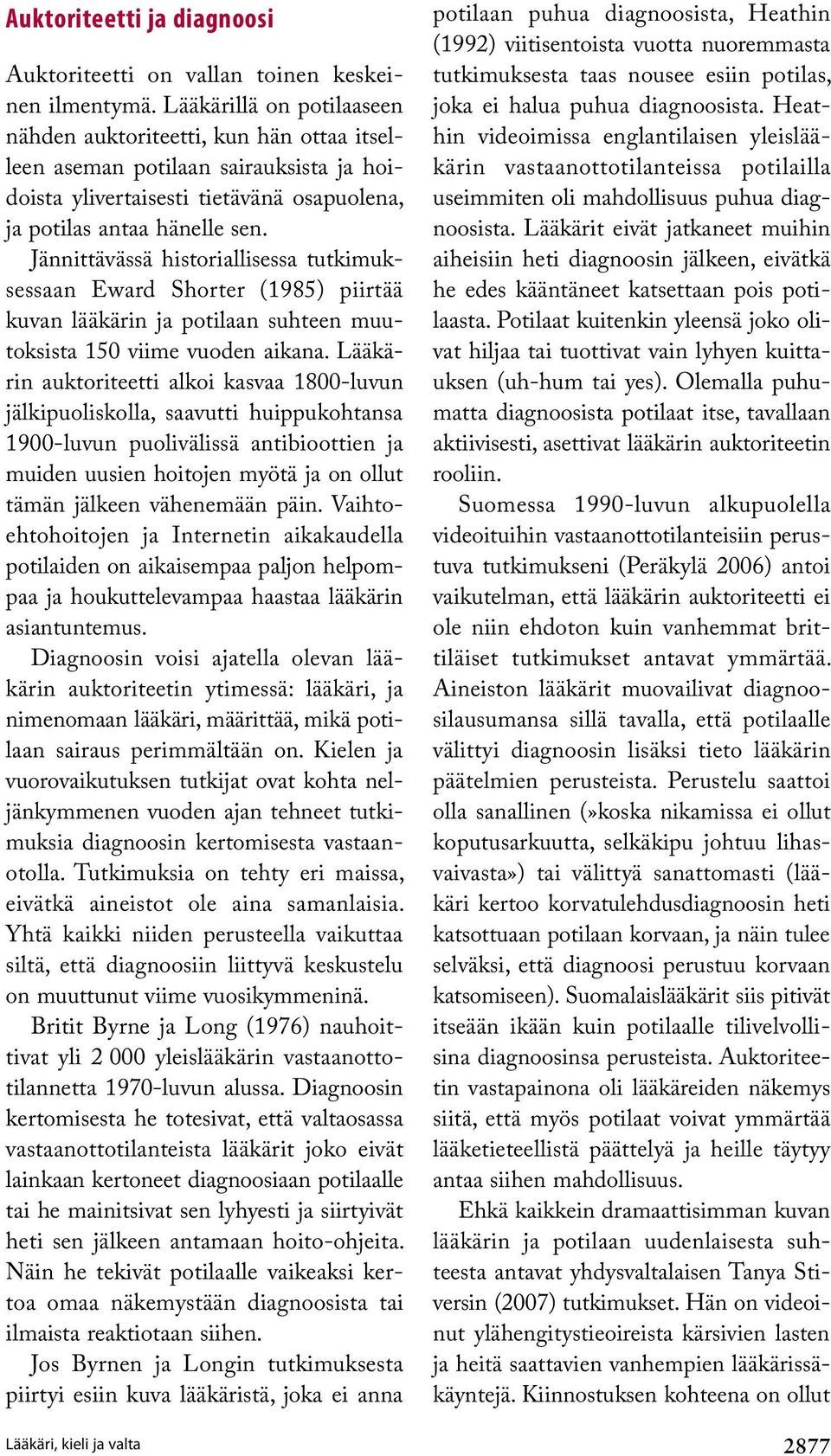 Jännittävässä historiallisessa tutkimuksessaan Eward Shorter (1985) piirtää kuvan lääkärin ja potilaan suhteen muutoksista 150 viime vuoden aikana.